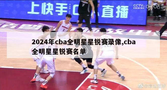 2024年cba全明星星锐赛录像,cba全明星星锐赛名单