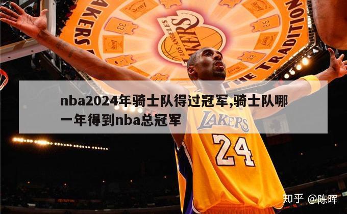 nba2024年骑士队得过冠军,骑士队哪一年得到nba总冠军