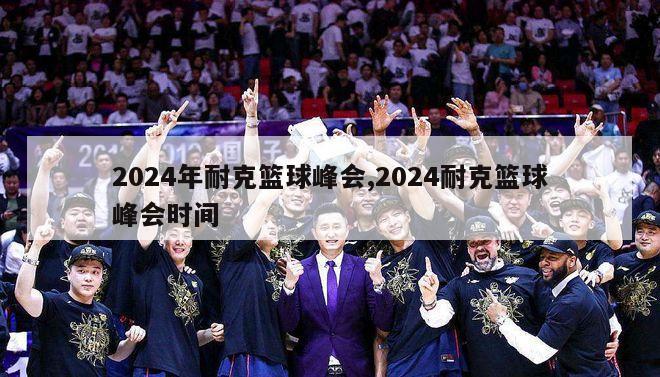 2024年耐克篮球峰会,2024耐克篮球峰会时间