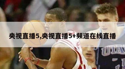 央视直播5,央视直播5+频道在线直播